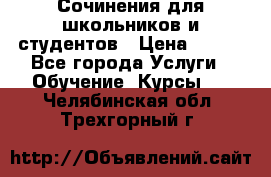 Сочинения для школьников и студентов › Цена ­ 500 - Все города Услуги » Обучение. Курсы   . Челябинская обл.,Трехгорный г.